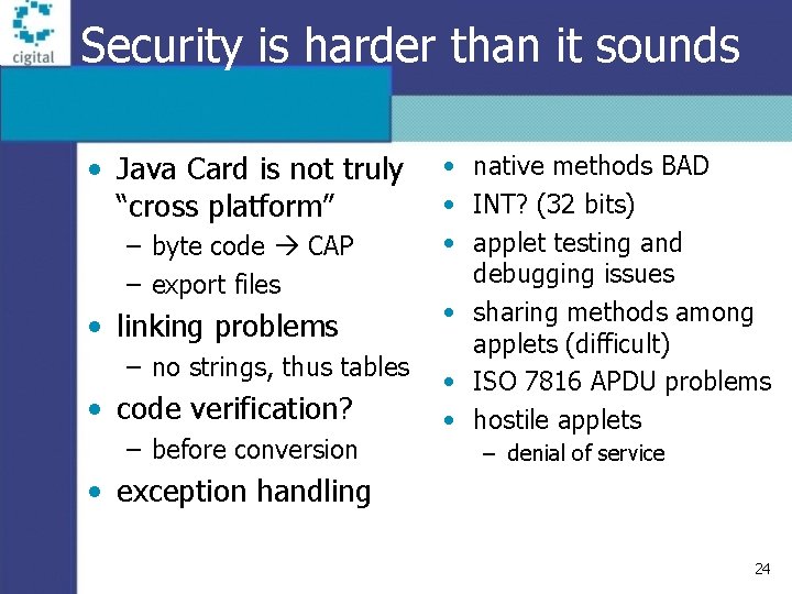 Security is harder than it sounds • Java Card is not truly “cross platform”