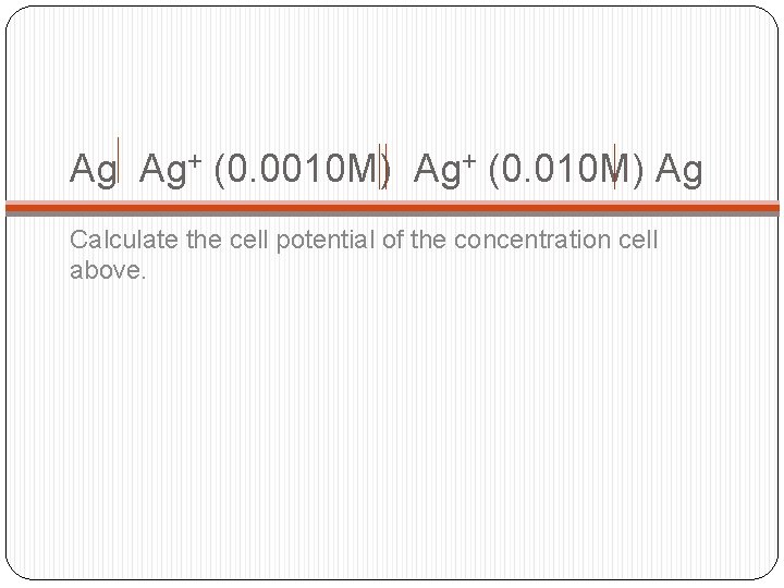 Ag Ag+ (0. 0010 M) Ag+ (0. 010 M) Ag Calculate the cell potential