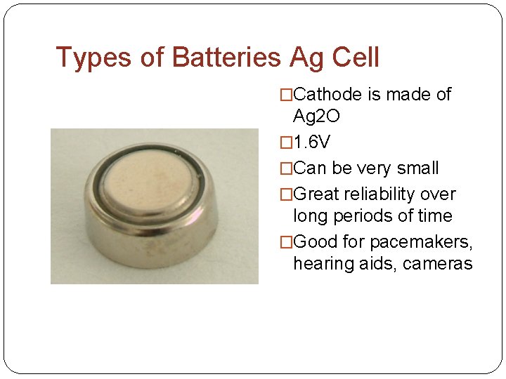 Types of Batteries Ag Cell �Cathode is made of Ag 2 O � 1. Types of Batteries Ag Cell �Cathode is made of Ag 2 O � 1.