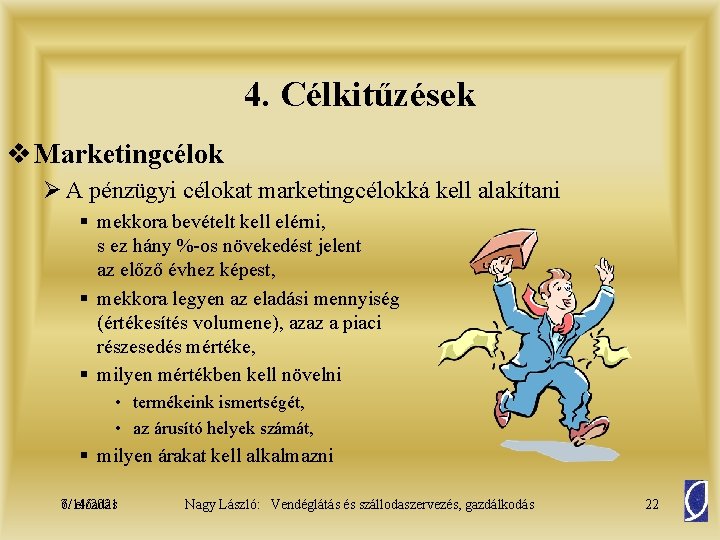 4. Célkitűzések v Marketingcélok Ø A pénzügyi célokat marketingcélokká kell alakítani § mekkora bevételt