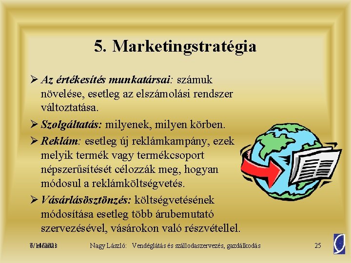 5. Marketingstratégia Ø Az értékesítés munkatársai: számuk növelése, esetleg az elszámolási rendszer változtatása. Ø