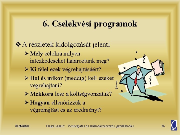 6. Cselekvési programok v A részletek kidolgozását jelenti Ø Mely célokra milyen intézkedéseket határoztunk