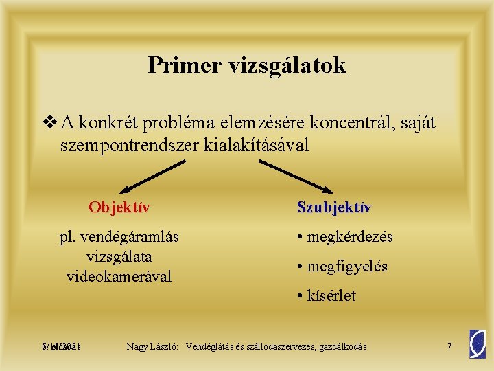 Primer vizsgálatok v A konkrét probléma elemzésére koncentrál, saját szempontrendszer kialakításával Objektív pl. vendégáramlás