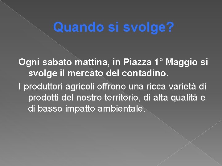 Quando si svolge? Ogni sabato mattina, in Piazza 1° Maggio si svolge il mercato Quando si svolge? Ogni sabato mattina, in Piazza 1° Maggio si svolge il mercato
