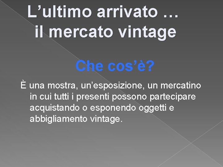 L’ultimo arrivato … il mercato vintage Che cos’è? È una mostra, un’esposizione, un mercatino L’ultimo arrivato … il mercato vintage Che cos’è? È una mostra, un’esposizione, un mercatino