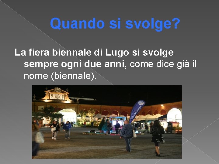 Quando si svolge? La fiera biennale di Lugo si svolge sempre ogni due anni, Quando si svolge? La fiera biennale di Lugo si svolge sempre ogni due anni,