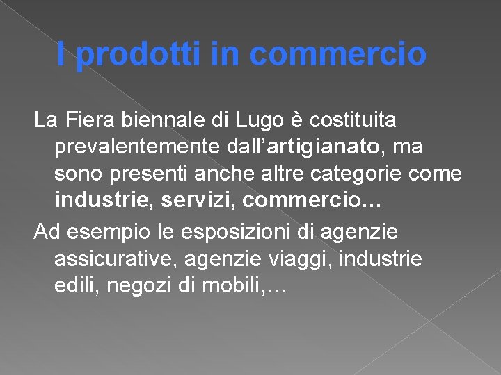 I prodotti in commercio La Fiera biennale di Lugo è costituita prevalentemente dall’artigianato, ma I prodotti in commercio La Fiera biennale di Lugo è costituita prevalentemente dall’artigianato, ma