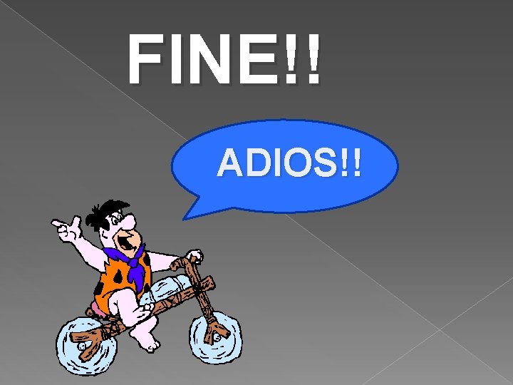FINE!! ADIOS!! FINE!! ADIOS!!
