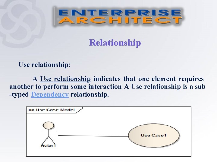 Relationship Use relationship: A Use relationship indicates that one element requires another to perform