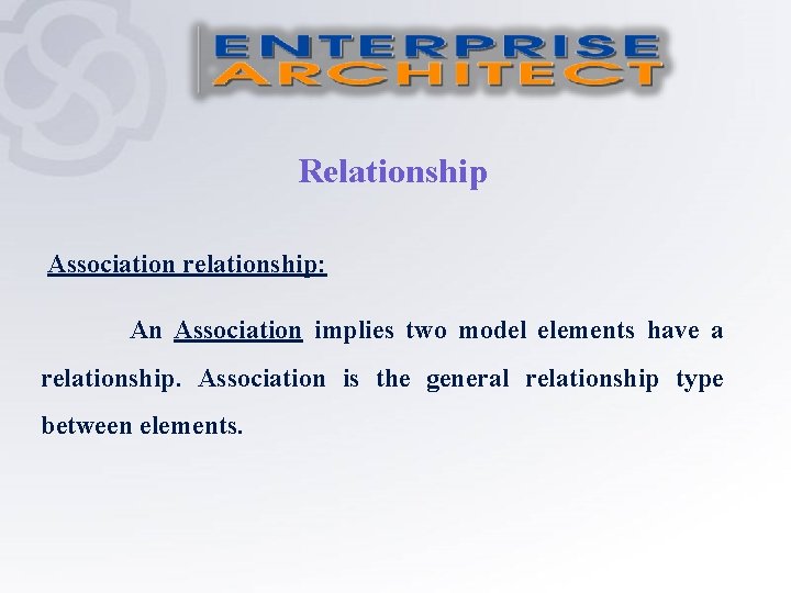 Relationship Association relationship: An Association implies two model elements have a relationship. Association is