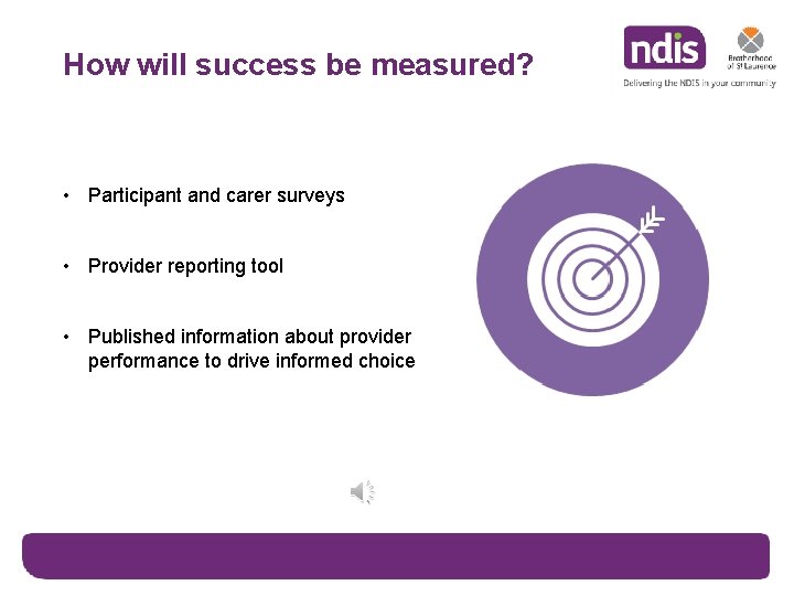 How will success be measured? • Participant and carer surveys • Provider reporting tool How will success be measured? • Participant and carer surveys • Provider reporting tool