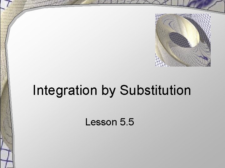 Integration by Substitution Lesson 5. 5 