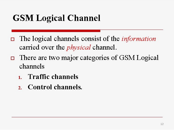 GSM Logical Channel o o The logical channels consist of the information carried over