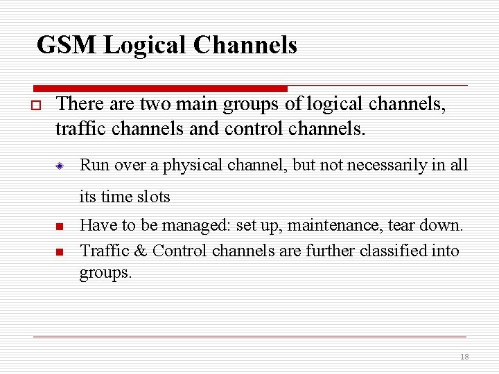 GSM Logical Channels o There are two main groups of logical channels, traffic channels