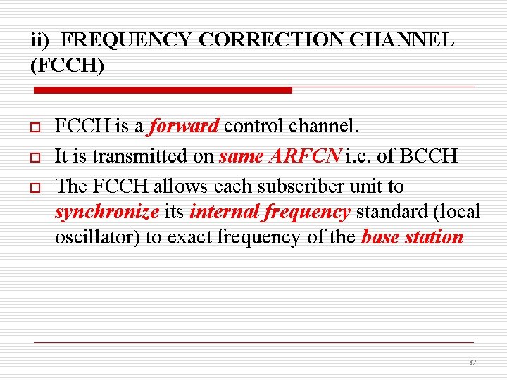 ii) FREQUENCY CORRECTION CHANNEL (FCCH) o o o FCCH is a forward control channel.