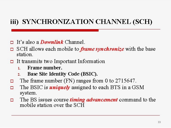 iii) SYNCHRONIZATION CHANNEL (SCH) o o o It’s also a Downlink Channel. SCH allows