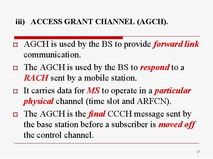 iii) ACCESS GRANT CHANNEL (AGCH). o o AGCH is used by the BS to