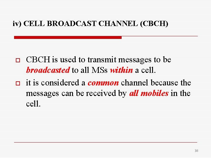 iv) CELL BROADCAST CHANNEL (CBCH) o o CBCH is used to transmit messages to
