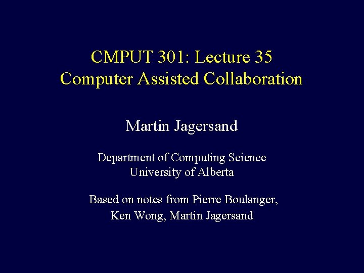 CMPUT 301: Lecture 35 Computer Assisted Collaboration Martin Jagersand Department of Computing Science University