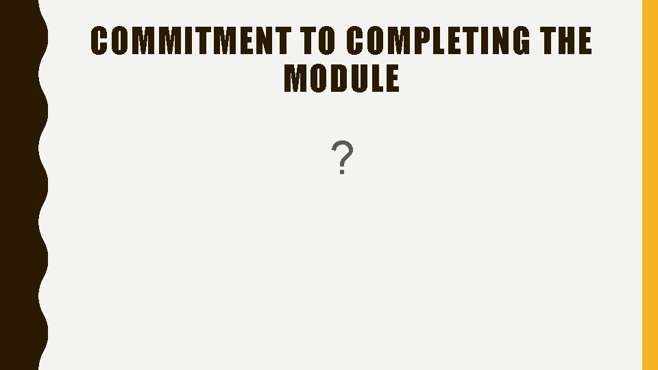 COMMITMENT TO COMPLETING THE MODULE ? 