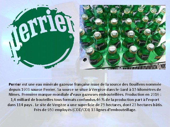 Perrier est une eau minérale gazeuse française issue de la source des Bouillens nommée