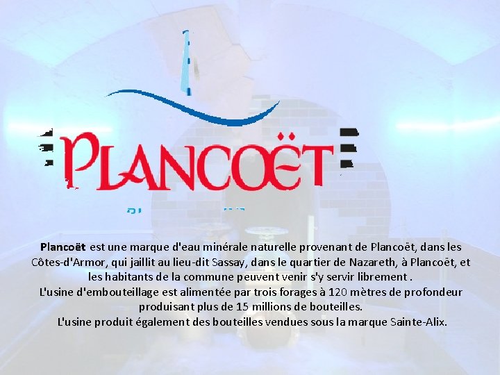 Plancoët est une marque d'eau minérale naturelle provenant de Plancoët, dans les Côtes-d'Armor, qui