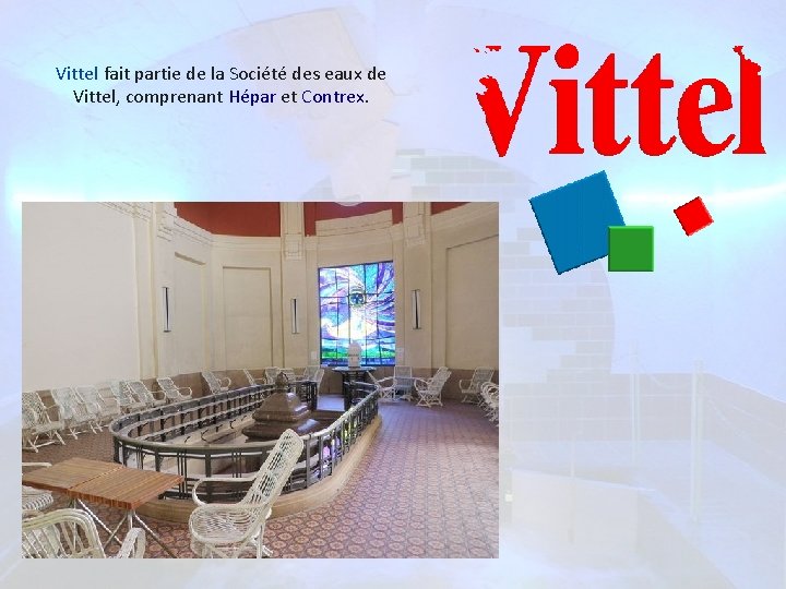 Vittel fait partie de la Société des eaux de Vittel, comprenant Hépar et Contrex.