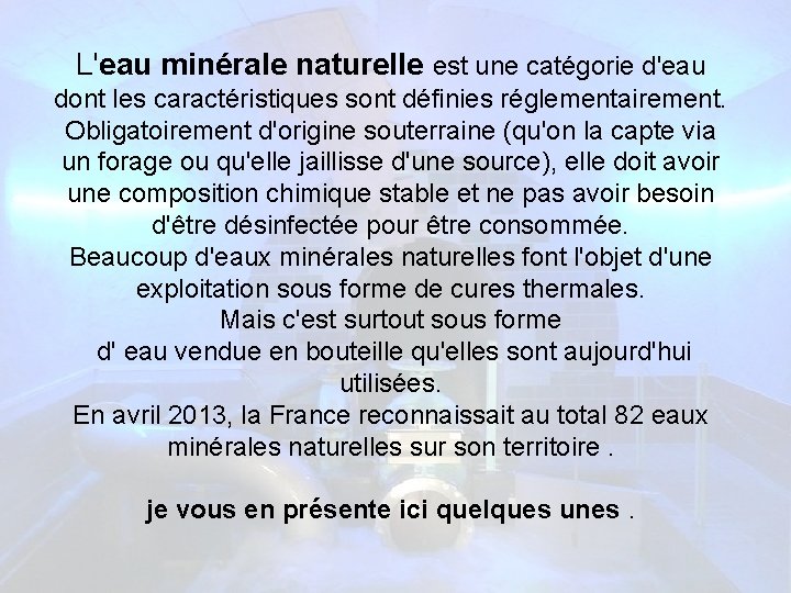 L'eau minérale naturelle est une catégorie d'eau dont les caractéristiques sont définies réglementairement. Obligatoirement