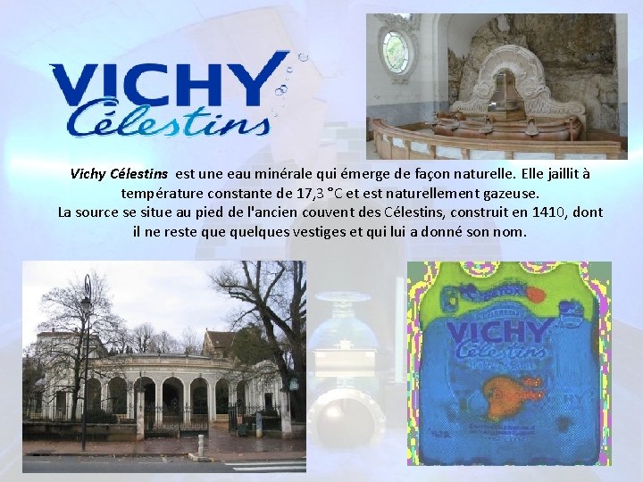 Vichy Célestins est une eau minérale qui émerge de façon naturelle. Elle jaillit à