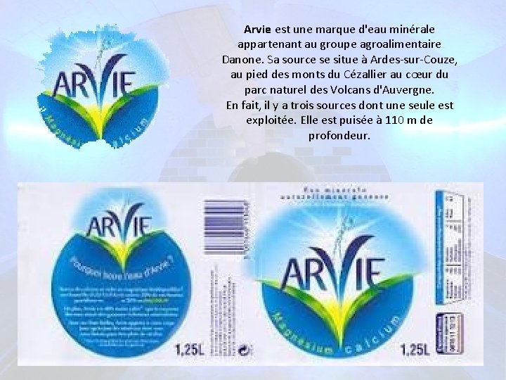 Arvie est une marque d'eau minérale appartenant au groupe agroalimentaire Danone. Sa source se