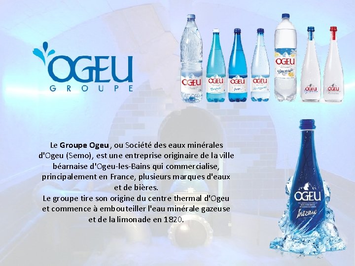 Le Groupe Ogeu , ou Société des eaux minérales d'Ogeu (Semo), est une entreprise