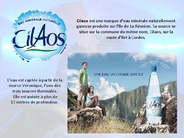 Cilaos est une marque d'eau minérale naturellement gazeuse produite sur l'île de La Réunion.