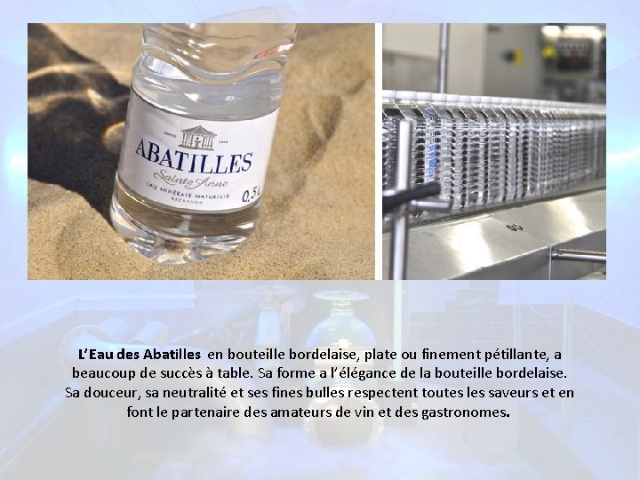 L’Eau des Abatilles en bouteille bordelaise, plate ou finement pétillante, a beaucoup de succès