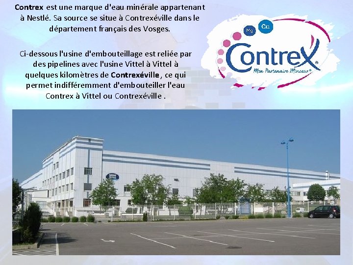 Contrex est une marque d'eau minérale appartenant à Nestlé. Sa source se situe à