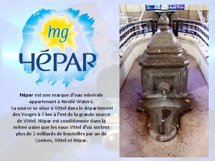 Hépar est une marque d'eau minérale appartenant à Nestlé Waters. Sa source se situe