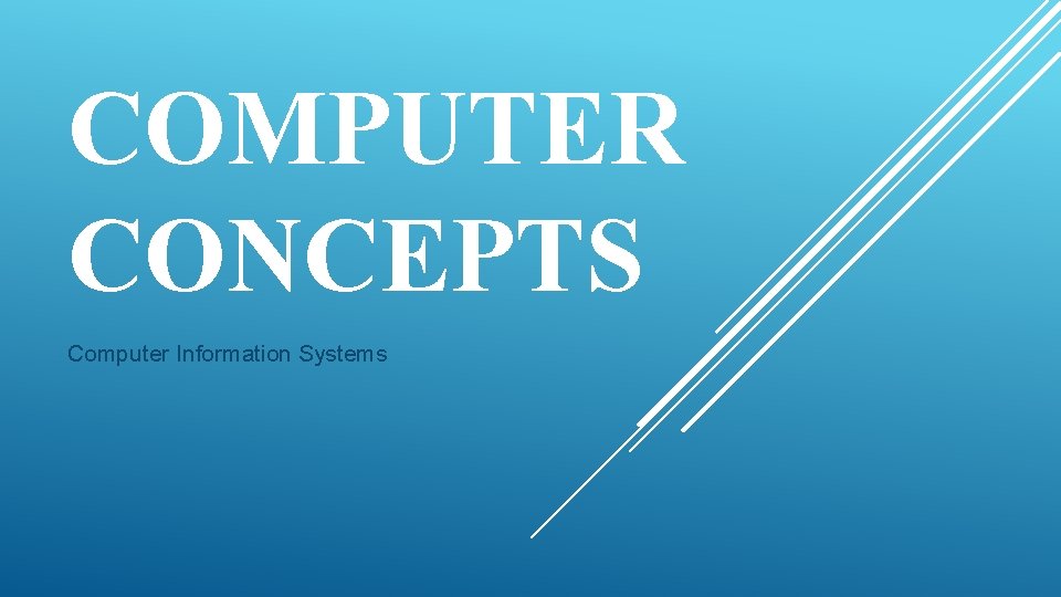 COMPUTER CONCEPTS Computer Information Systems 