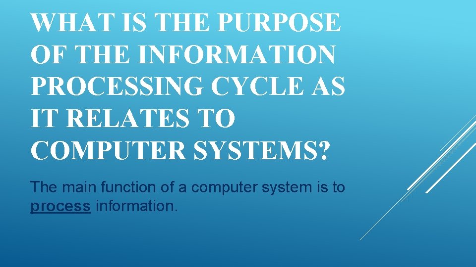 WHAT IS THE PURPOSE OF THE INFORMATION PROCESSING CYCLE AS IT RELATES TO COMPUTER