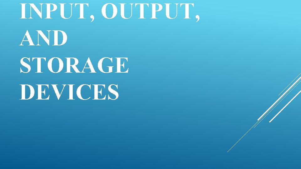 INPUT, OUTPUT, AND STORAGE DEVICES 