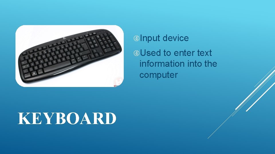  Input Used device to enter text information into the computer KEYBOARD 