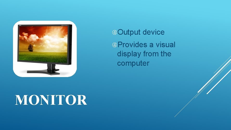  Output device Provides a visual display from the computer MONITOR 