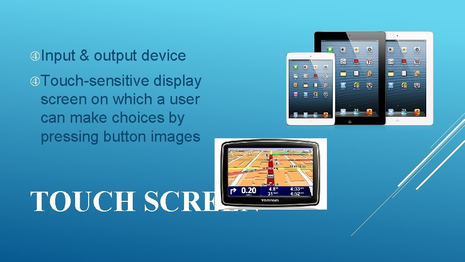  Input & output device Touch-sensitive display screen on which a user can make