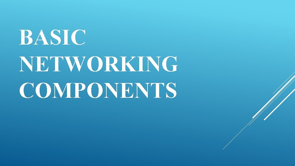 BASIC NETWORKING COMPONENTS 