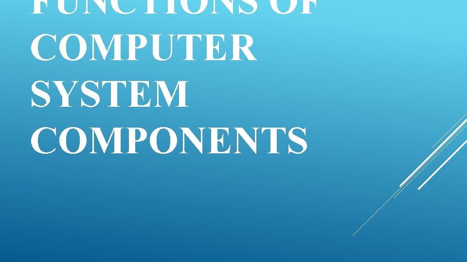 FUNCTIONS OF COMPUTER SYSTEM COMPONENTS 