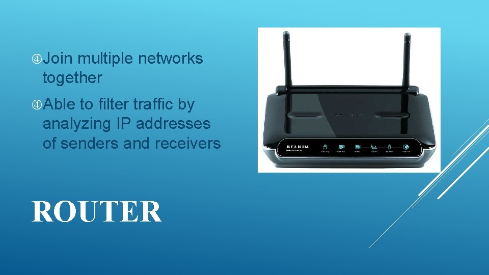  Join multiple networks together Able to filter traffic by analyzing IP addresses of