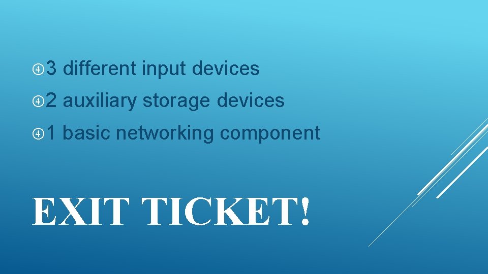  3 different input devices 2 auxiliary storage devices 1 basic networking component EXIT