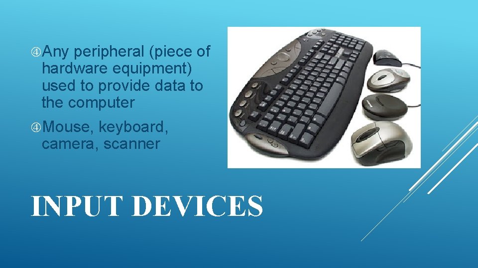  Any peripheral (piece of hardware equipment) used to provide data to the computer