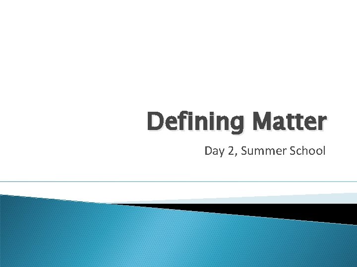 Defining Matter Day 2, Summer School 