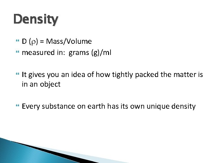 Density D ( ) = Mass/Volume measured in: grams (g)/ml It gives you an