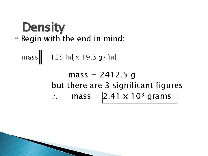  Density Begin with the end in mind: mass 125 ml x 19. 3