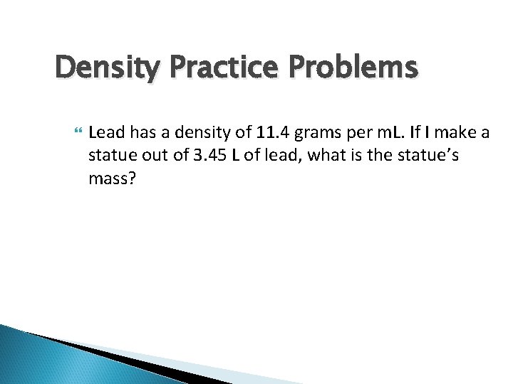 Density Practice Problems Lead has a density of 11. 4 grams per m. L.